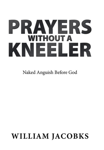 Prayers Without a Kneeler Naked Anguish Before God