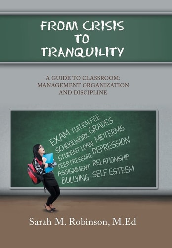 From Crisis To Tranquility A Guide to Classroom: Management Organization and Discipline