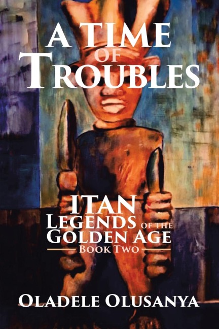 A Time of Troubles: Itan - Legends of the Golden Age, Book Two