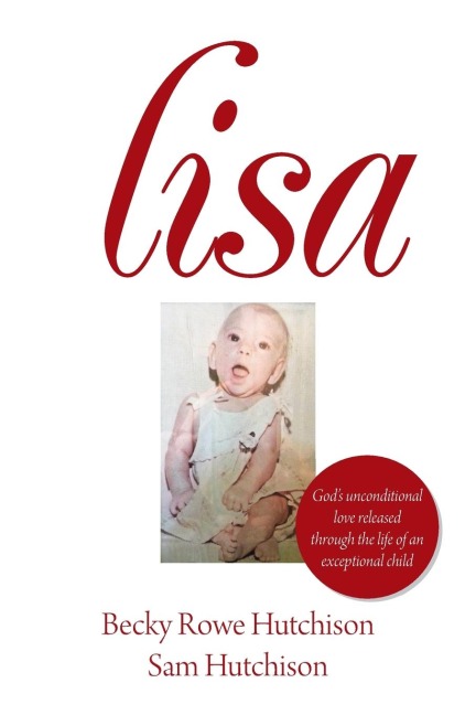 Lisa: Gods Unconditional Love Released Through the Life of an Exceptional Child