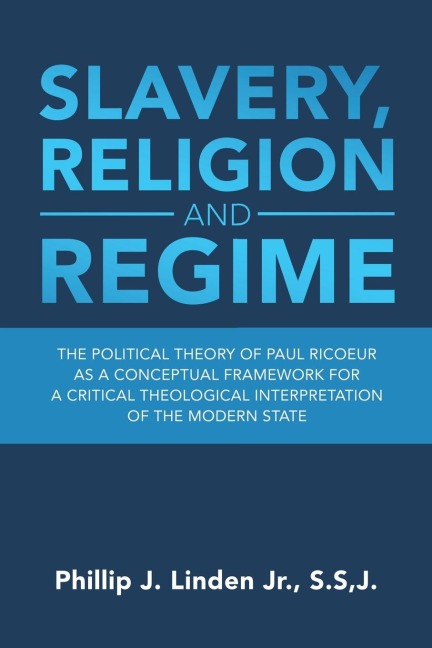 Slavery, Religion and Regime: The Political Theory of Paul Ricoeur  as a Conceptual Framework  for a Critical Theological Interpretation  of the Modern State