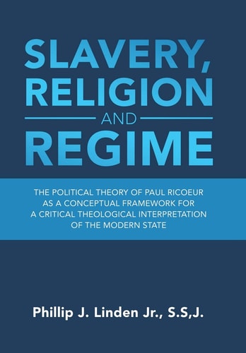 Slavery, Religion and Regime The Political Theory of Paul Ricoeur as a Conceptual Framework for a Critical Theological Interpretation of the Modern State