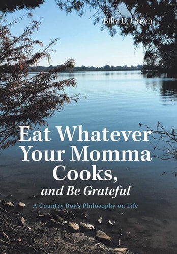 Eat Whatever Your Momma Cooks, and Be Grateful A Country Boy's Philosophy on Life