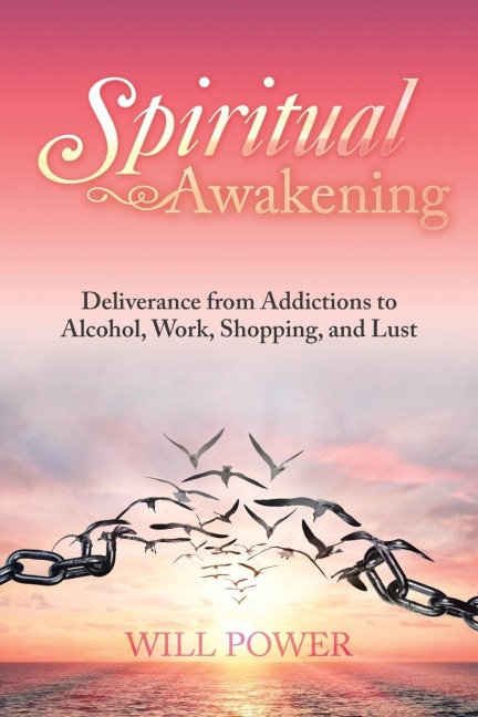 Spiritual Awakening: Deliverance from Addictions to Alcohol, Work, Shopping, and Lust
