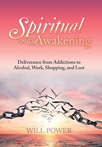 Spiritual Awakening Deliverance from Addictions to Alcohol, Work, Shopping, and Lust