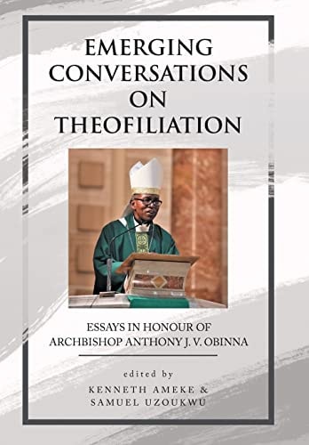 Emerging Conversations on Theofiliation Essays in Honour of Archbishop Anthony J. V. Obinna