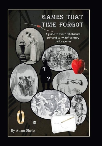 Games That Time Forgot A Guide to Over 100 Obscure 19Th and Early 20Th Parlor Games