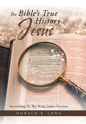 The Bibles True History of Jesus: According to the King James Version