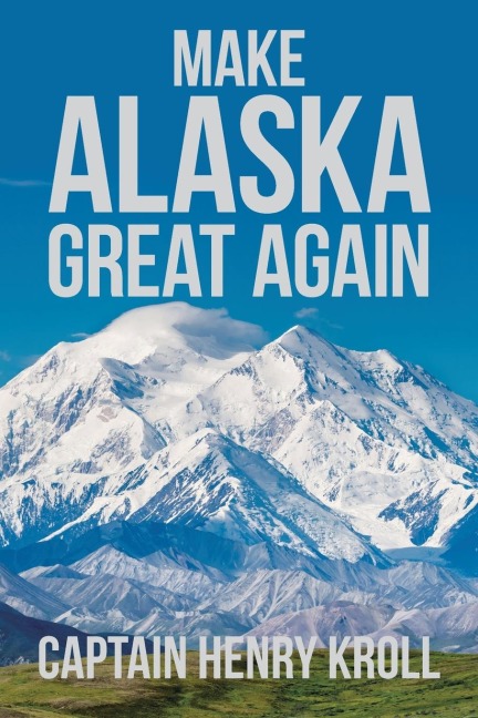 Make Alaska Great Again: : A Constitutional Petition for Redress of Grievance