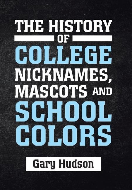 The History of College Nicknames, Mascots and School Colors