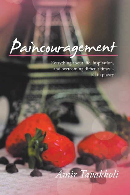 Paincouragement: Everything About Life, Inspiration, and Overcoming Difficult Times...All in Poetry