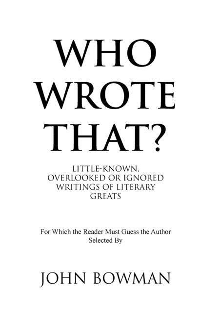 Who Wrote That?: Little-Known, Overlooked or Ignored Writings of Literary Greats