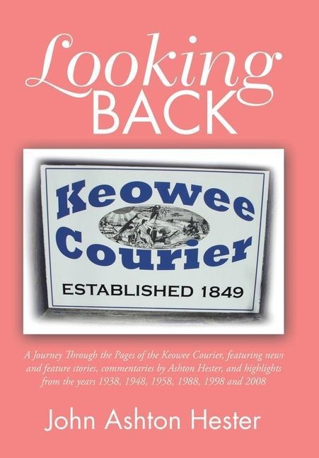 Looking Back: A Journey Through the Pages of the Keowee Courier, Featuring News and Feature Stories, Commentaries by Ashton Hester, and Highlights from the Years 1938, 1948, 1958, 1988, 1998 and 2008