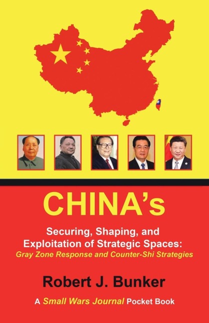 Chinas  Securing, Shaping, and Exploitation of Strategic Spaces: Gray Zone Response and Counter-Shi Strategies: A Small Wars Journal Pocket Book