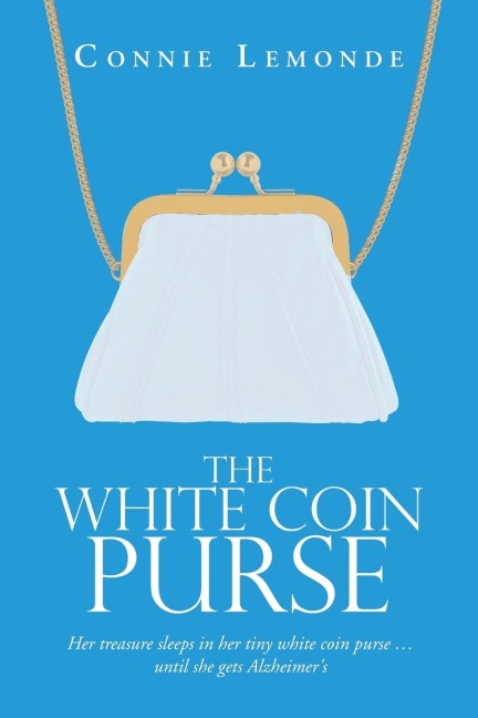 The White Coin Purse: Her Treasure Sleeps in Her             Tiny White Coin Purse       ...Until She Gets Alzheimers