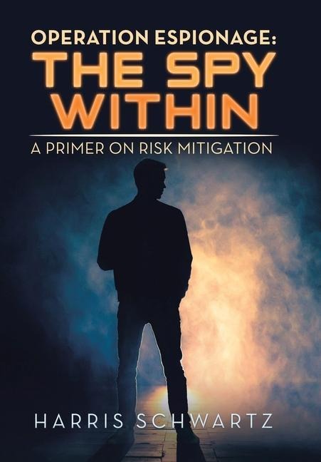Operation Espionage: the Spy Within: A Primer on Risk Mitigation