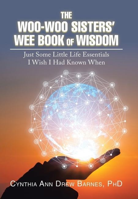 The Woo-Woo Sisters Wee Book of Wisdom: Just Some Little Life Essentials I Wish I Had Known When