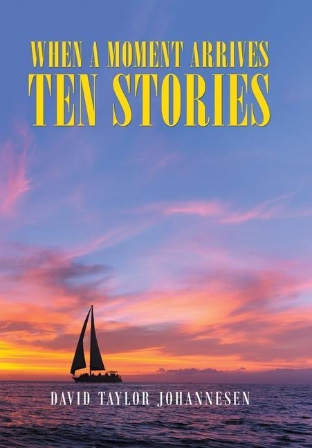 When a Moment Arrives Ten Stories