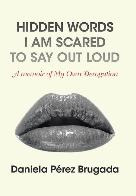Hidden Words I Am Scared to Say out Loud: A Memoir of My Own Derogation