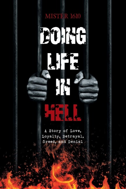 Doing Life in Hell: A Story of Love, Loyalty, Betrayal, Greed, and Denial