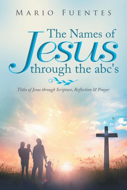The Names of Jesus Through the Abcs: Titles of Jesus Through Scripture, Reflection & Prayer