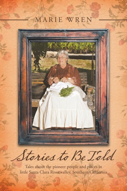 Stories to Be Told: Tales About the Pioneer People and Places in Little Santa Clara River Valley, Southern California