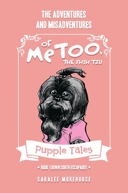 THE ADVENTURES AND MISADVENTURES OF MeTOO, THE SHIH TZU: Book 1 Down South Escapades