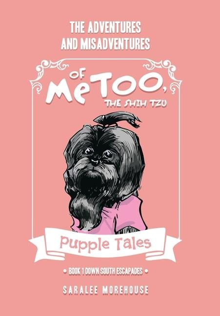 THE ADVENTURES AND MISADVENTURES OF MeTOO, THE SHIH TZU: Book 1 Down South Escapades