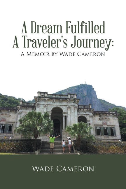 A Dream Fulfilled a Traveler's Journey: a Memoir by Wade Cameron