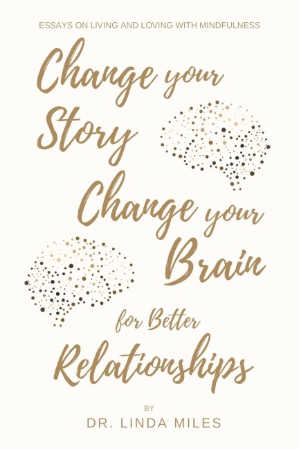 Change Your Story, Change Your Brain for Better Relationship: Essays on Living and Loving with Mindfulness