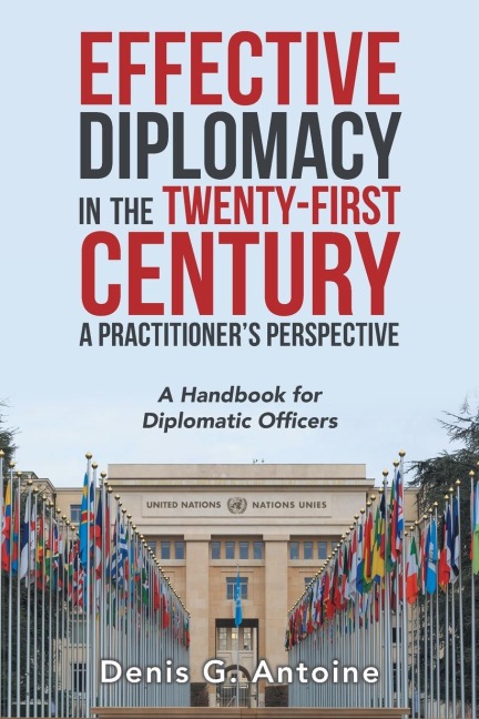 Effective Diplomacy in the Twenty-First Century a Practitioner's Perspective: A Handbook for Diplomatic Officers