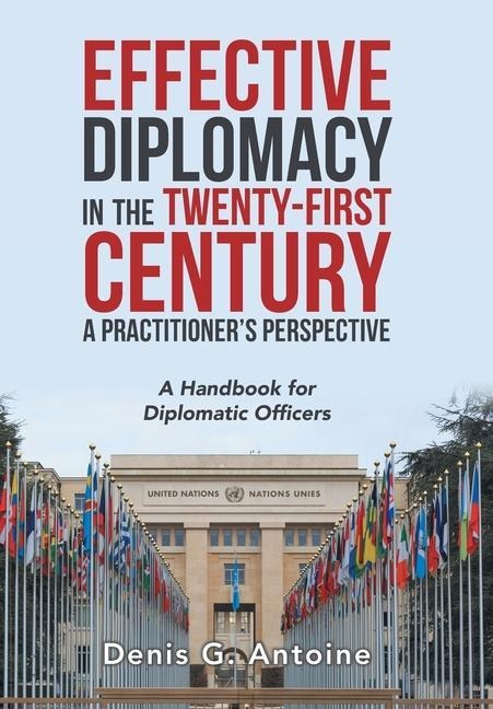 Effective Diplomacy in the Twenty-First Century a Practitioners Perspective: A Handbook for Diplomatic Officers
