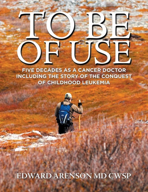 To Be of Use: Five Decades as a Cancer Doctor                Including the Story of the Conquest                                            of Childhood Leukemia