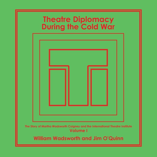 Theatre Diplomacy During the Cold War: The Story of Martha Wadsworth Coigney and the International Theatre Institute, as Told by Her Friends and Family