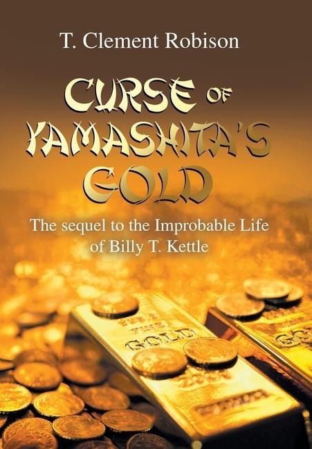 Curse of Yamashita's Gold: The Sequel to the Improbable Life of Billy T. Kettle
