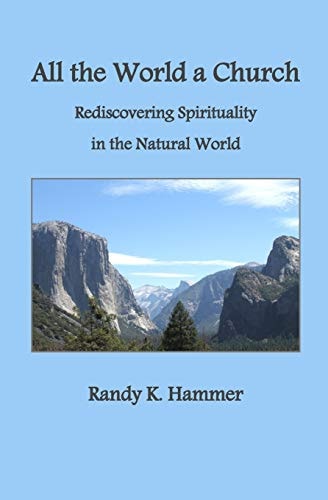 All the World a Church Rediscovering Spirituality in the Natural World