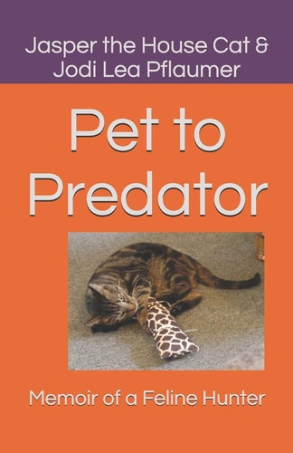 Pet to Predator Memoir of a Feline Hunter