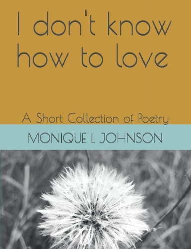 I Don't Know How to Love A Short Collection of Poetry