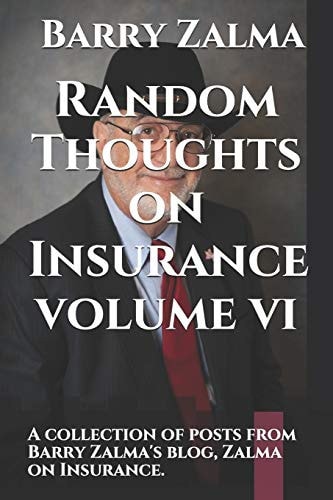 Random Thoughts on Insurance Volume VI A Collection of Posts from Barry Zalma's Blog, Zalma on Insurance.
