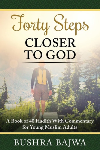 Forty Steps Closer to God A Book of 40 Hadith with Commentary for Young Muslim Adults