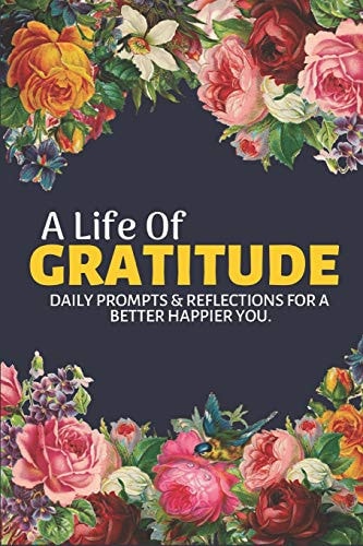 A Life of Gratitude A Mindful Practice for a Lifetime of Happiness: Find Happiness and Peace in 5 Minutes a Day