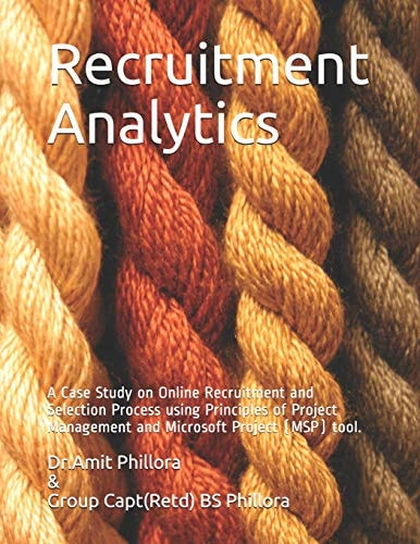 Recruitment Analytics A Case Study on Online Recruitment and Selection Process Using Principles of Project Management and Microsoft Project (MSP) Tool.