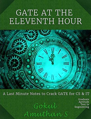 Gate at the Eleventh Hour A Last Minute Notes to Crack GATE Exam for CS and IT