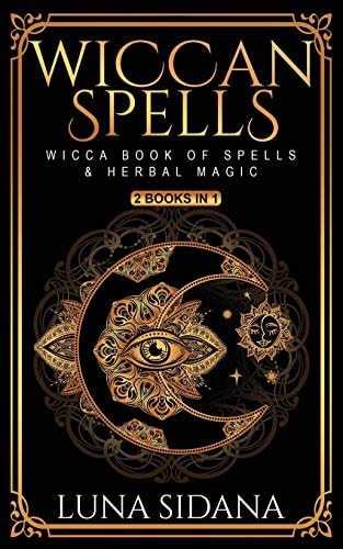 Wiccan Spells 2 Books in 1 - Wicca Book of Spells and Herbal Magic