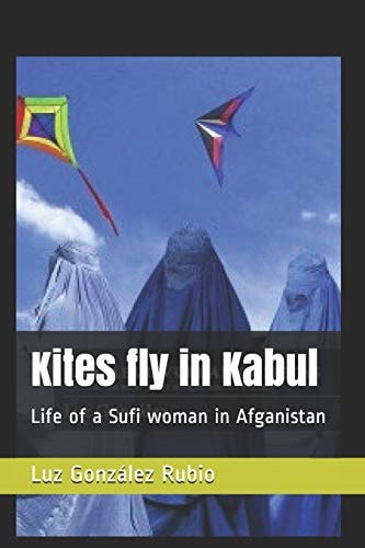 Kites Fly in Kabul Life of a Sufi Woman in Afganistan