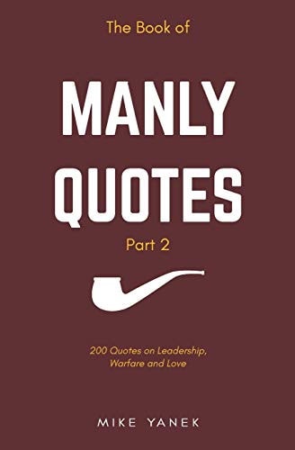 The Book of Manly Quotes Part 2 200 Quotes on Leadership, Warfare & Love