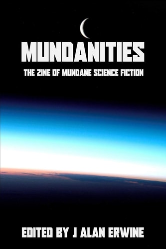 Mundanities The Zine of Mundane Science Fiction