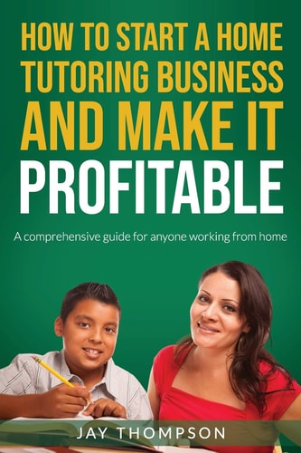 How to Start a Home Tutoring Business and Make it Profitable A Comprehensive Guide for Anyone Working from Home