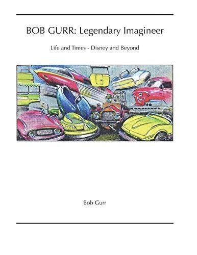 Bob Gurr Legendary Imagineer: Life and Times - Disney and Beyond