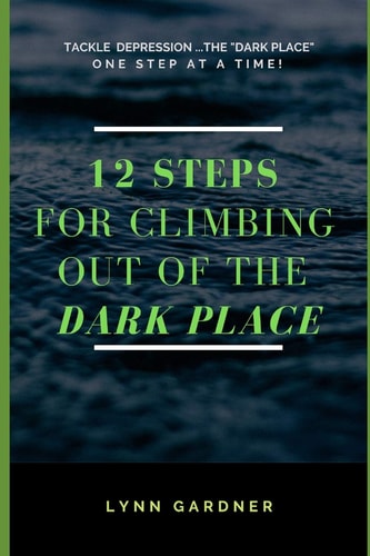 12 Steps for Climbing Out of the Dark Place Overcoming Depression One Step at a Time...